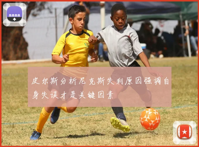 皮尔斯分析尼克斯失利原因强调自身失误才是关键因素