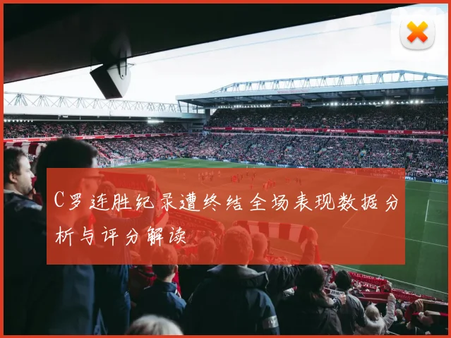 C罗连胜纪录遭终结全场表现数据分析与评分解读